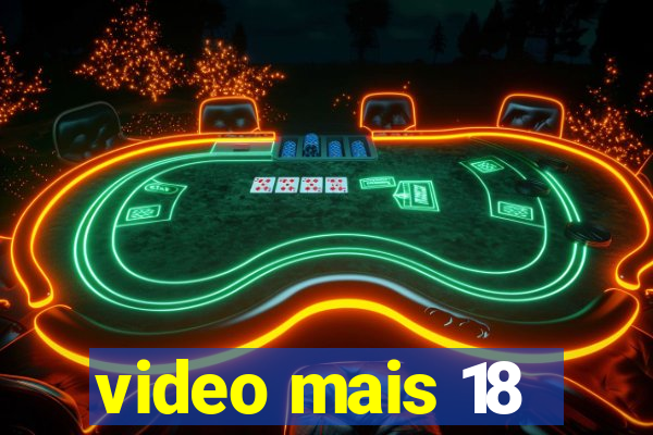 video mais 18